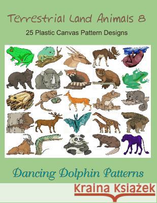 Terrestrial Land Animals 8: 25 Plastic Canvas Pattern Designs Dancing Dolphin Patterns 9781075091599 Independently Published