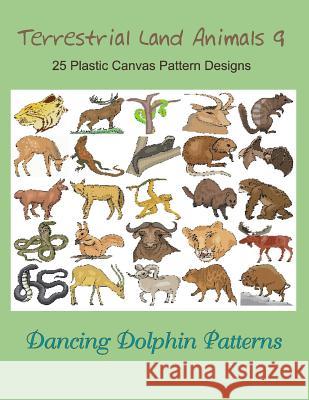 Terrestrial Land Animals 9: 25 Plastic Canvas Pattern Designs Dancing Dolphin Patterns 9781075093364 Independently Published