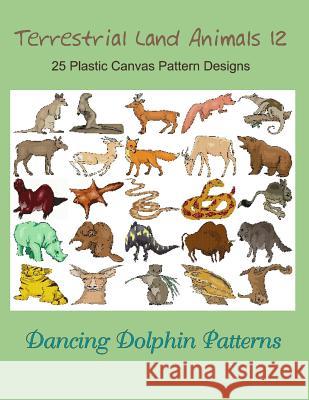 Terrestrial Land Animals 12: 25 Plastic Canvas Pattern Designs Dancing Dolphin Patterns 9781075096976 Independently Published