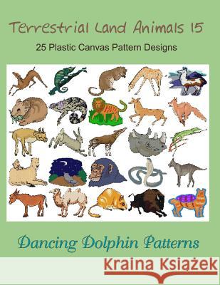 Terrestrial Land Animals 15: 25 Plastic Canvas Pattern Designs Dancing Dolphin Patterns 9781075101076 Independently Published