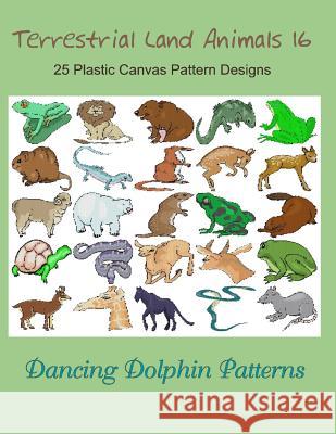 Terrestrial Land Animals 16: 25 Plastic Canvas Pattern Designs Dancing Dolphin Patterns 9781075101809 Independently Published