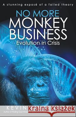 No More Monkey Business: Evolution in Crisis Kevin Simington 9781075102936 Independently Published