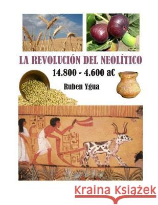 La Revolucion del Neolitico: 14.800-4600 aC. Ruben Ygua 9781075173103 Independently Published