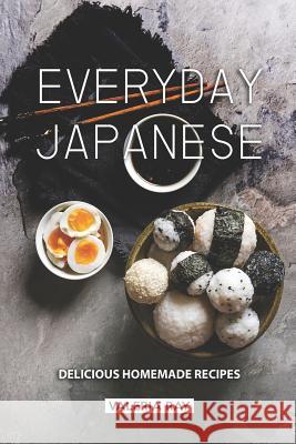 Everyday Japanese: Delicious Homemade Recipes Valeria Ray 9781075174605