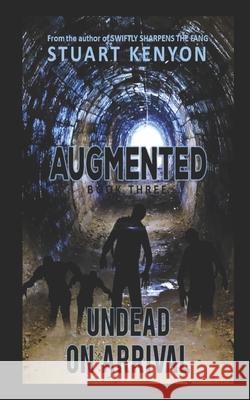 Undead on Arrival - Augmented book 3: A Post-Apocalyptic Zombie Series Stuart Kenyon 9781075184413