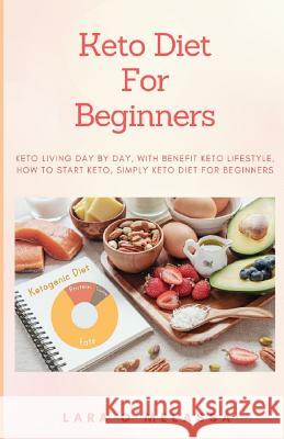 Keto Diet For Beginners: Keto Living Day By Day, With Benefit Keto Lifestyle, How To Start Keto, Simply Keto Diet For Beginners Lara Omelassa 9781075188220 Independently Published