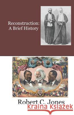 Reconstruction: A Brief History Robert C. Jones 9781075197697 Independently Published