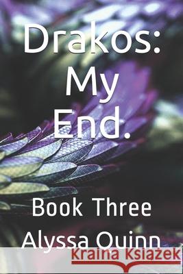 Drakos: My End.: Book Three Alyssa Quinn 9781075199776