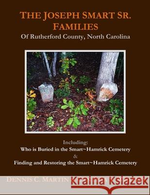 The Joseph Smart Sr. Families of Rutherford County, North Carolina Cynthia Y. Whited Cynthia Y. Whited Dennis C. Martin 9781075227455 Independently Published