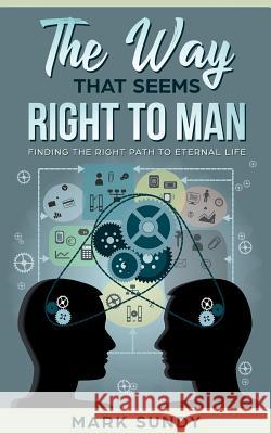 The Way That Seems Right To Man: Finding The Right Path To Eternal Life Mark Lee Sundy 9781075227554 Independently Published