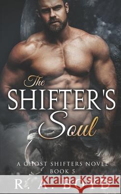 The Shifter's Soul: A Ghost Shifters Novel R a Boyd 9781075231421 Independently Published