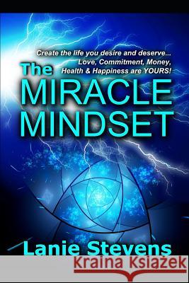 The Miracle Mindset: Love, Commitment, Money, Health & Happiness Are YOURS: Practical Law of Attraction Guide Lanie Stevens 9781075232237