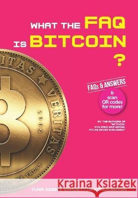 What the FAQ Is Bitcoin?: FAQs & ANSWERS Tuna Ozen Saadettin Konukseven 9781075238734