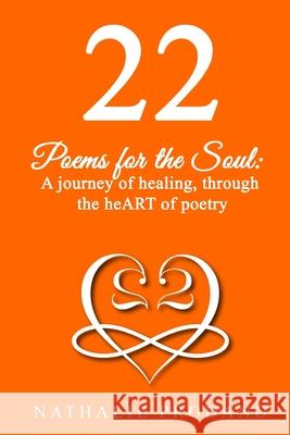 22: POEMS FOR THE SOUL; A journey of healing, through the heART of poetry. Nathalie Prodano 9781075243172 Independently Published