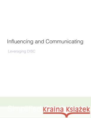 Influencing and Communicating: Leveraging DISC Inc Simplifie 9781075244070 Independently Published