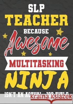 SLP Teacher Because Awesome Multitasking Ninja Isn't An Actual Job Title: Perfect Year End Graduation or Thank You Gift for Teachers, Teacher Apprecia Omi Kech 9781075246647 Independently Published