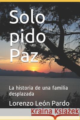 Solo pido Paz: La historia de una familia desplazada Lorenzo Leo 9781075260162 Independently Published