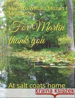 For Martin thank you: At salt coats home Maestro William Mozart Piaf S McCaughey 9781075262685 Independently Published