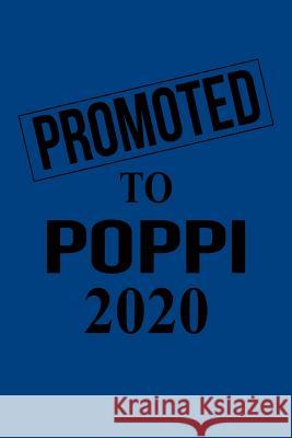 Promoted to Poppi 2020: Gift for New Grandfather Poppi for Gender Reveal Parties, Pregnancy Announcement, Birthday, Christmas. 6 X 9, 110 page Magic-Fox Publishing 9781075267987 Independently Published