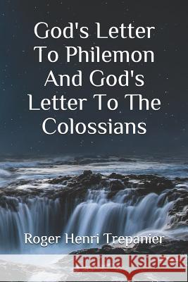 God's Letter To Philemon And God's Letter To The Colossians Roger Henri Trepanier 9781075275173 Independently Published