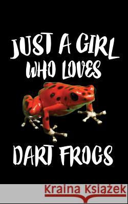 Just A Girl Who Loves Dart Frogs: Animal Nature Collection Marko Marcus 9781075277214 Independently Published