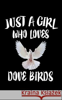 Just A Girl Who Loves Dove Birds: Animal Nature Collection Marko Marcus 9781075283055 Independently Published