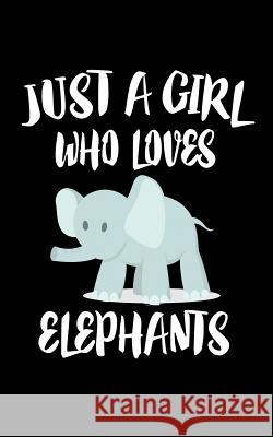 Just A Girl Who Loves Elephants: Animal Nature Collection Marko Marcus 9781075284830 Independently Published