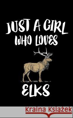 Just A Girl Who Loves Elks: Animal Nature Collection Marko Marcus 9781075285516 Independently Published