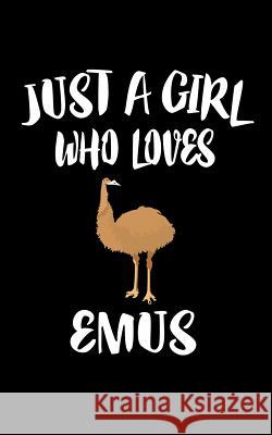 Just A Girl Who Loves Emus: Animal Nature Collection Marko Marcus 9781075285776 Independently Published