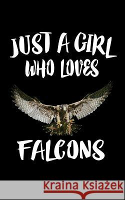 Just A Girl Who Loves Falcons: Animal Nature Collection Marko Marcus 9781075286087 Independently Published