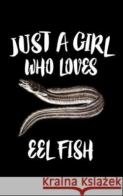 Just A Girl Who Loves Eel Fish: Animal Nature Collection Marko Marcus 9781075286544 Independently Published