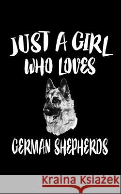 Just a Girl Who Loves German Shepherds: Animal Nature Collection Marko Marcus 9781075289835 Independently Published