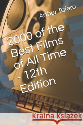 2000 of the Best Films of All Time - 12th Edition Arthur H. Tafero 9781075296024 Independently Published