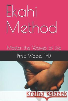 Ekahi Method: Master the Waves of Life Gillian Laura Roberts Brett Jason Wade 9781075306501