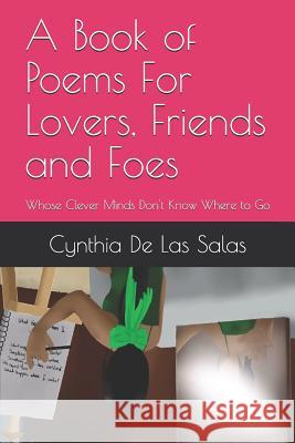 A Book of Poems For Lovers, Friends and Foes: Whose Clever Minds Don't Know Where to Go Sara Perera Cynthia Santana d 9781075306563 Independently Published