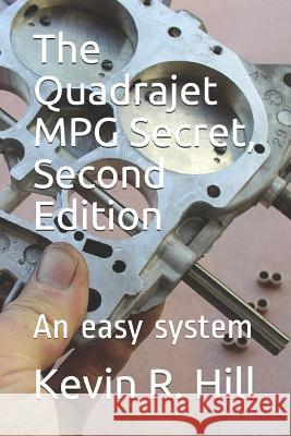 The Quadrajet MPG Secret, Second Edition: An easy system Kevin R. Hill 9781075307713 Independently Published