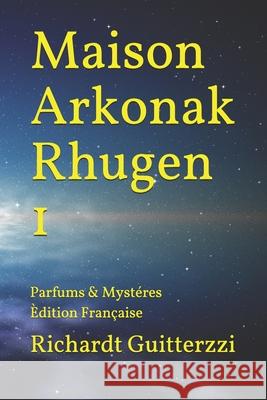 Maison Arkonak Rhugen: Parfums & Mystéres Èdition Française Guitterzzi, Richardt 9781075310263 Independently Published