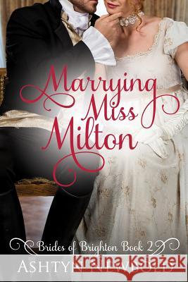 Marrying Miss Milton: A Regency Romance (Brides of Brighton Book 2) Ashtyn Newbold 9781075320460