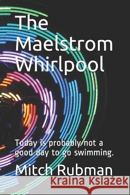 The Maelstrom Whirlpool: Today is probably not a good day to go swimming. Mitch Rubman 9781075326783 Independently Published