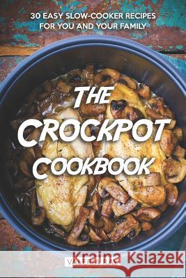 The Crockpot Cookbook: 30 Easy Slow-Cooker Recipes for You and Your Family Valeria Ray 9781075376139