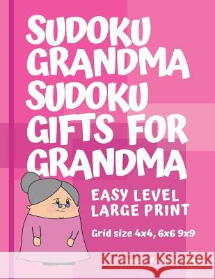 Sudoku Grandma - Sudoku Gifts For Grandma - Grid size 4x4, 6x6 and 9x9, Easy Level Large Print: Brain games for seniors - Sudoku Large print Puzzle Bo Panda Puzzle Book 9781075396847 Independently Published