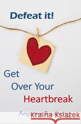 Defeat it! Get Over Your Heartbreak Anyama Buabeng 9781075399602 Independently Published