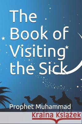 The Book of Visiting the Sick: كتاب عيادة المريض وتشييع ال Prophet Muhammad 9781075399992