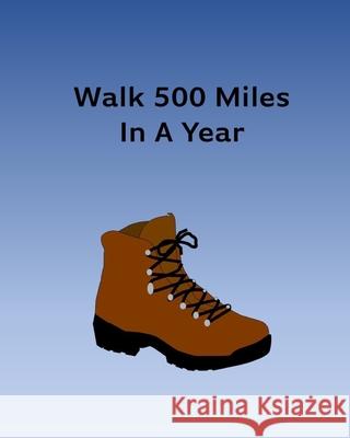 Walk 500 Miles In A Year: Track Your Walks Shan Marshall 9781075403866