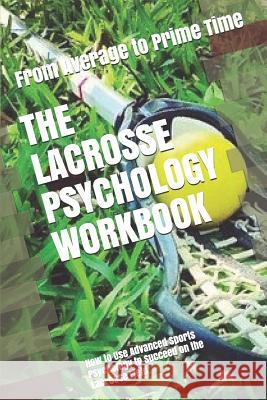 The Lacrosse Psychology Workbook: How to Use Advanced Sports Psychology to Succeed on the Lacrosse Field Danny Uribe Masep 9781075405815 Independently Published