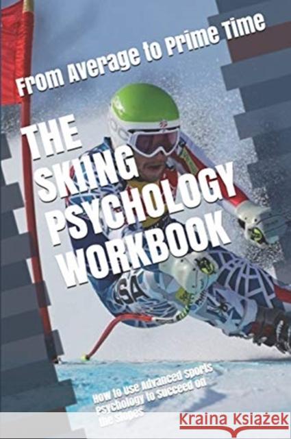 The Skiing Psychology Workbook: How to Use Advanced Sports Psychology to Succeed on the Slopes Danny Uribe Masep 9781075407611 Independently Published