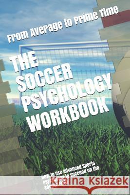 The Soccer Psychology Workbook: How to Use Advanced Sports Psychology to Succeed on the Soccer Field Danny Uribe Masep 9781075409073 Independently Published