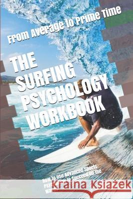 The Surfing Psychology Workbook: How to Use Advanced Sports Psychology to Succeed on the Waves Danny Uribe Masep 9781075410161 Independently Published