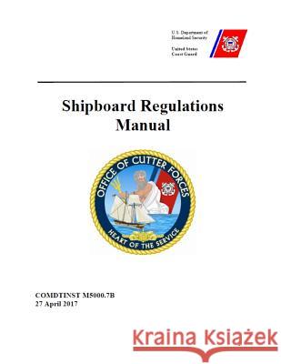 Shipboard Regulations Manual: COMDTINST M5000.7B 27 April 2017 Coast Guard 9781075415135