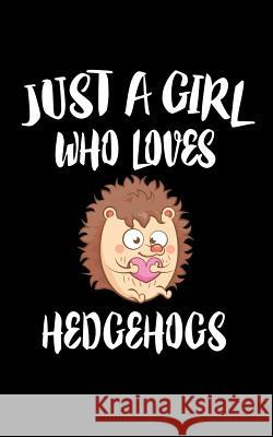 Just A Girl Who Loves Hedgehogs: Animal Nature Collection Marko Marcus 9781075415326 Independently Published